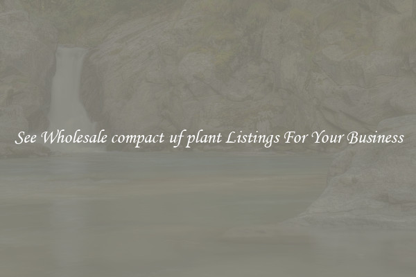 See Wholesale compact uf plant Listings For Your Business
