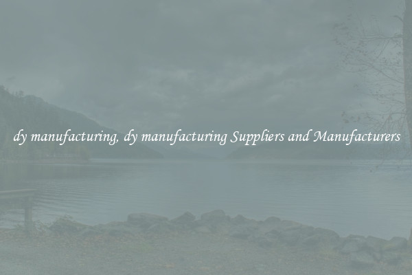 dy manufacturing, dy manufacturing Suppliers and Manufacturers