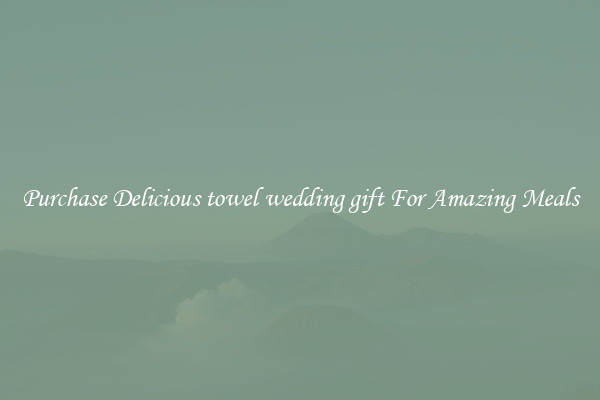 Purchase Delicious towel wedding gift For Amazing Meals