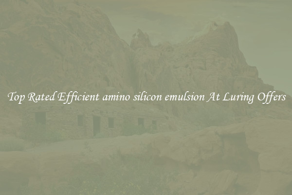 Top Rated Efficient amino silicon emulsion At Luring Offers