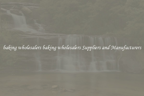 baking wholesalers baking wholesalers Suppliers and Manufacturers