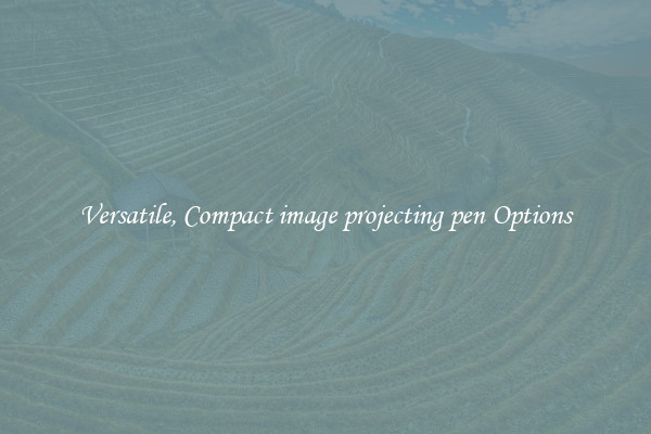 Versatile, Compact image projecting pen Options