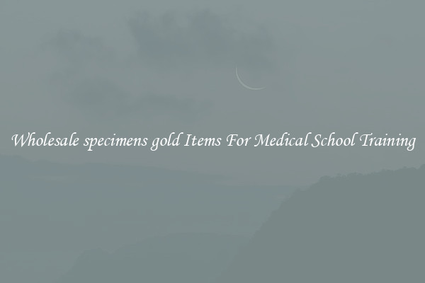 Wholesale specimens gold Items For Medical School Training