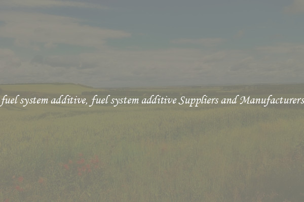 fuel system additive, fuel system additive Suppliers and Manufacturers