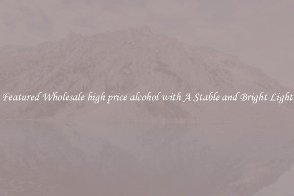 Featured Wholesale high price alcohol with A Stable and Bright Light