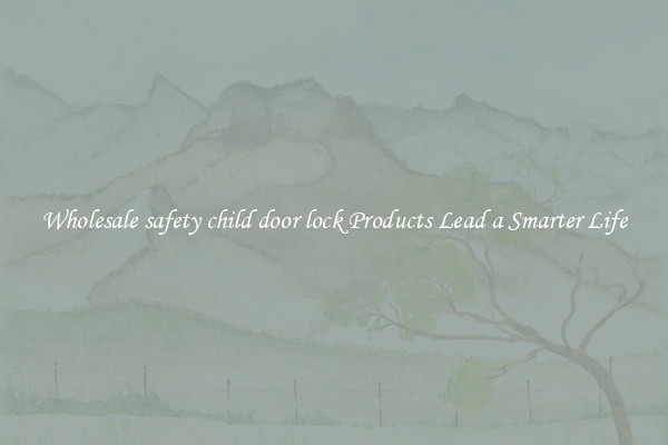 Wholesale safety child door lock Products Lead a Smarter Life