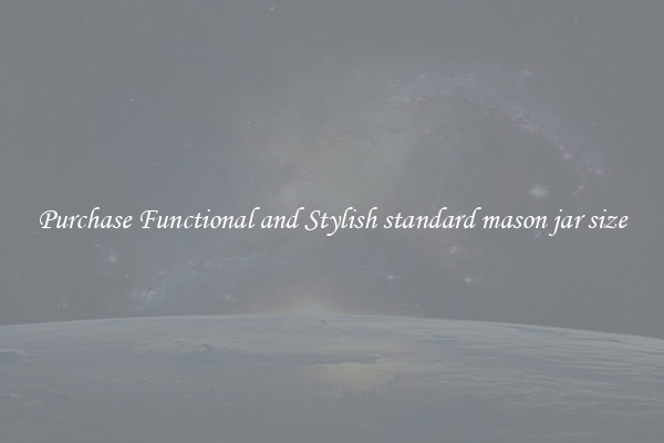 Purchase Functional and Stylish standard mason jar size