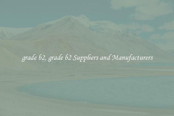 grade b2, grade b2 Suppliers and Manufacturers