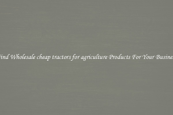 Find Wholesale cheap tractors for agriculture Products For Your Business