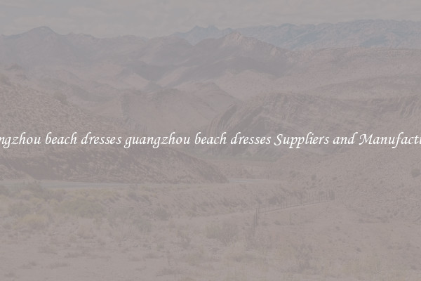 guangzhou beach dresses guangzhou beach dresses Suppliers and Manufacturers