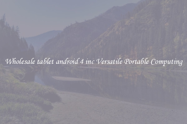 Wholesale tablet android 4 inc Versatile Portable Computing