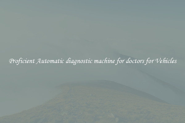 Proficient Automatic diagnostic machine for doctors for Vehicles