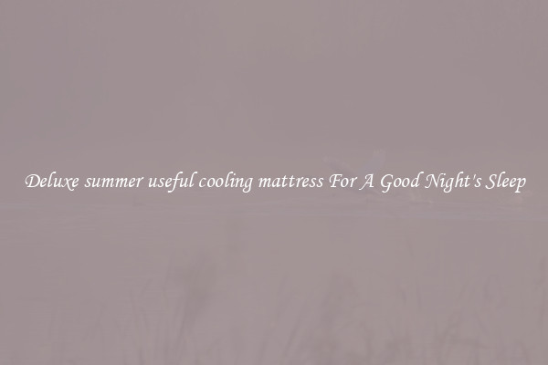 Deluxe summer useful cooling mattress For A Good Night's Sleep