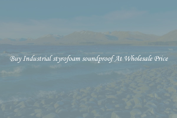 Buy Industrial styrofoam soundproof At Wholesale Price