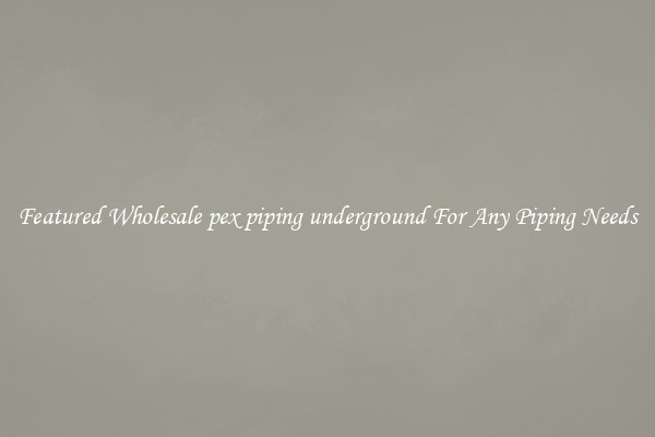 Featured Wholesale pex piping underground For Any Piping Needs