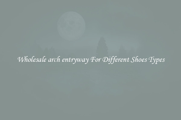 Wholesale arch entryway For Different Shoes Types