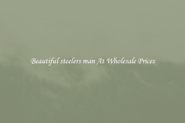 Beautiful steelers man At Wholesale Prices