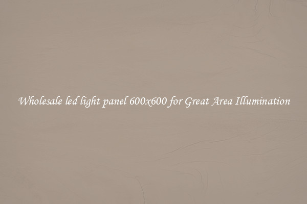 Wholesale led light panel 600x600 for Great Area Illumination