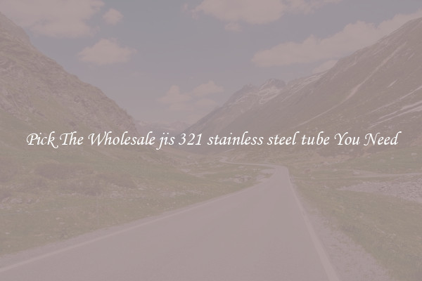 Pick The Wholesale jis 321 stainless steel tube You Need