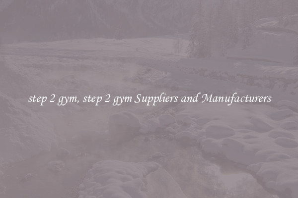 step 2 gym, step 2 gym Suppliers and Manufacturers