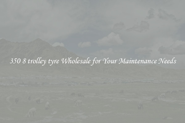 350 8 trolley tyre Wholesale for Your Maintenance Needs