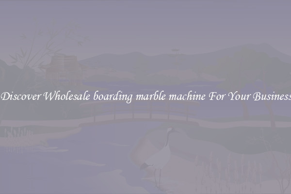 Discover Wholesale boarding marble machine For Your Business