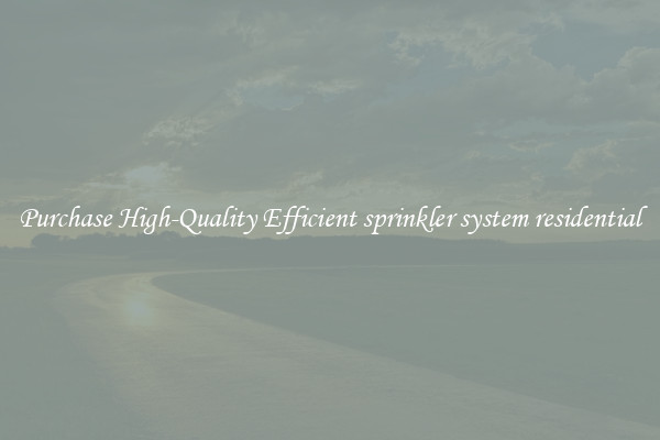 Purchase High-Quality Efficient sprinkler system residential