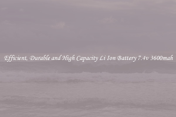 Efficient, Durable and High Capacity Li Ion Battery 7.4v 3600mah
