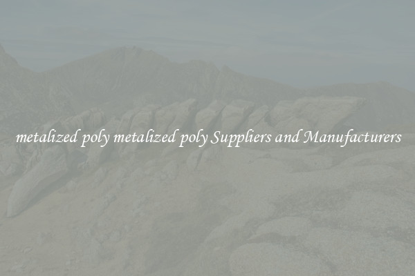 metalized poly metalized poly Suppliers and Manufacturers