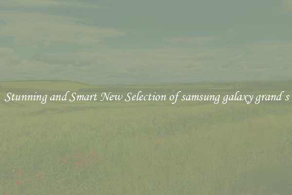 Stunning and Smart New Selection of samsung galaxy grand s