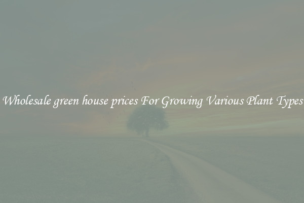 Wholesale green house prices For Growing Various Plant Types