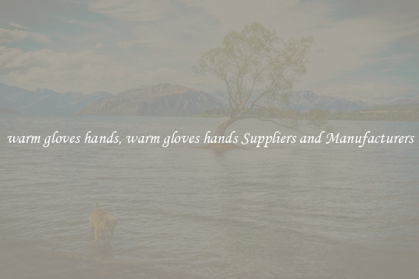 warm gloves hands, warm gloves hands Suppliers and Manufacturers