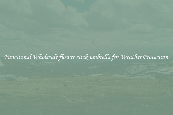 Functional Wholesale flower stick umbrella for Weather Protection 