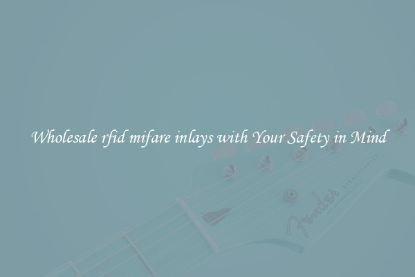 Wholesale rfid mifare inlays with Your Safety in Mind