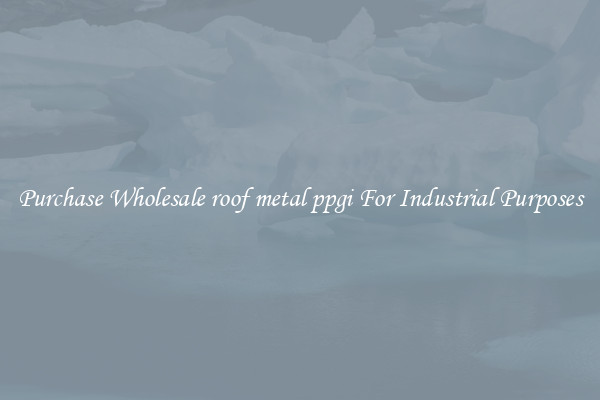 Purchase Wholesale roof metal ppgi For Industrial Purposes