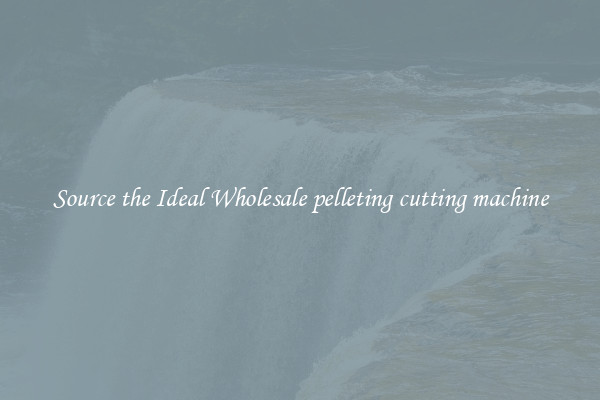 Source the Ideal Wholesale pelleting cutting machine